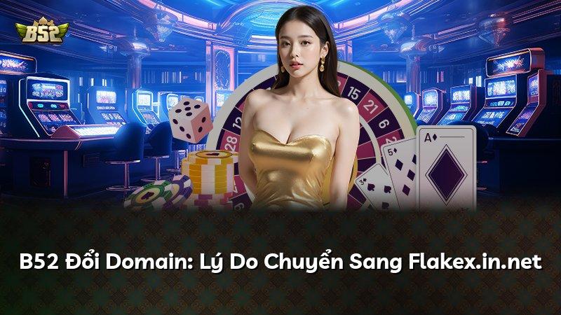 B52 Đổi Domain: Lý Do Chuyển Sang Flakex.in.net