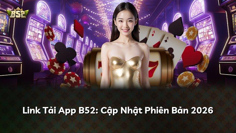 Link Tải App B52: Cập Nhật Phiên Bản 2026