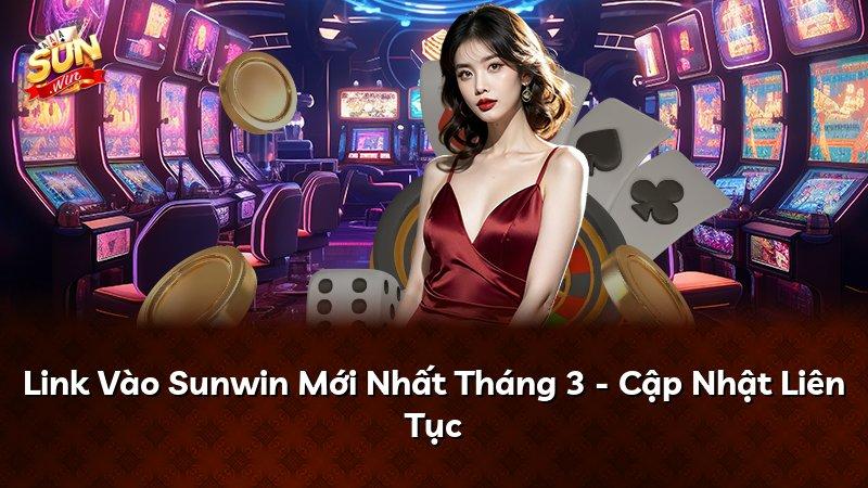 Link Vào Sunwin Mới Nhất Tháng 3 - Cập Nhật Liên Tục