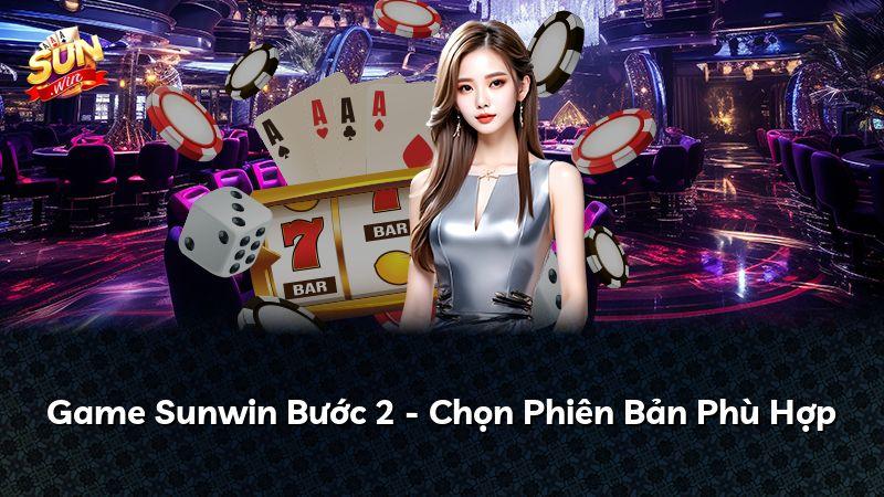 Game Sunwin Bước 2 - Chọn Phiên Bản Phù Hợp