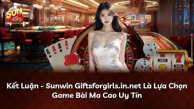 Kết Luận - Sunwin Giftsforgirls.in.net Là Lựa Chọn Game Bài Ma Cao Uy Tín