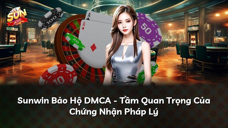 Sunwin Bảo Hộ DMCA - Tầm Quan Trọng Của Chứng Nhận Pháp Lý