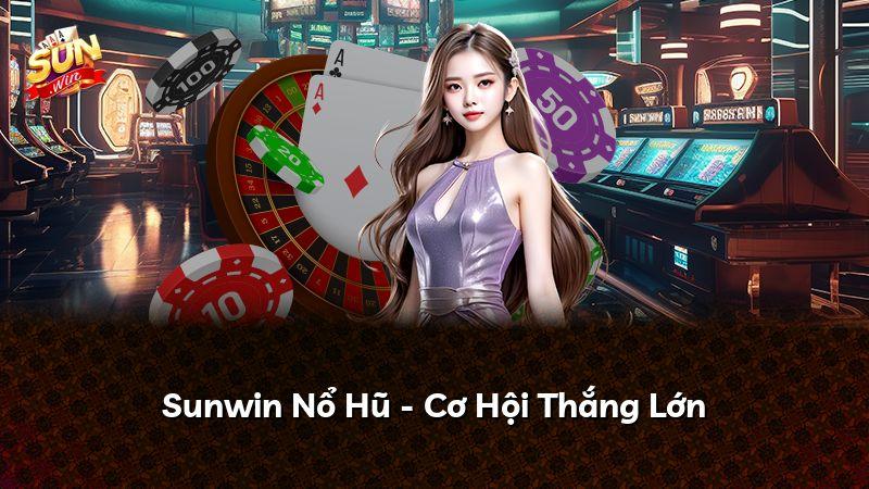 Sunwin Nổ Hũ - Cơ Hội Thắng Lớn