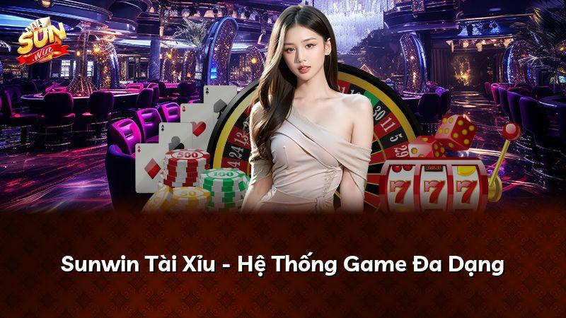 Sunwin Tài Xỉu - Hệ Thống Game Đa Dạng