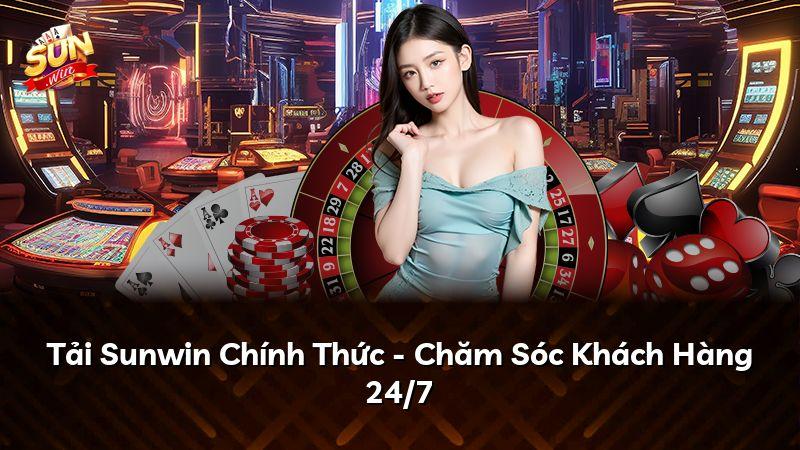 Tải Sunwin Chính Thức - Chăm Sóc Khách Hàng 24/7