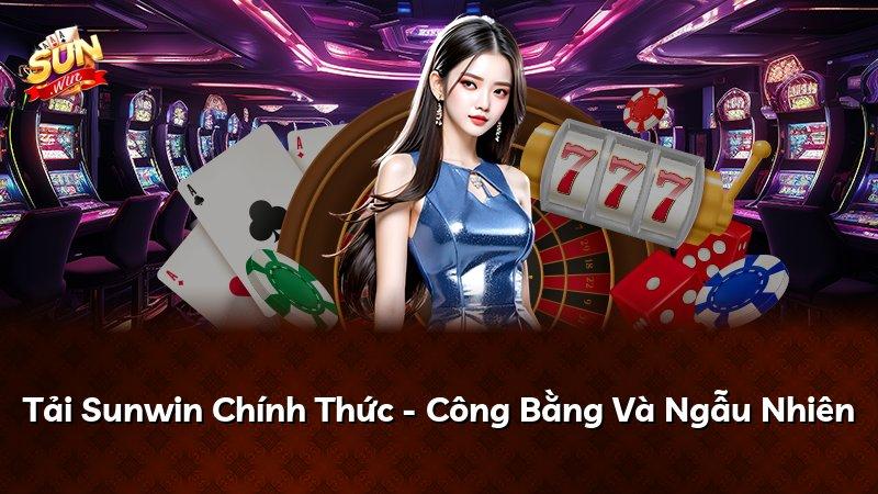Tải Sunwin Chính Thức - Công Bằng Và Ngẫu Nhiên