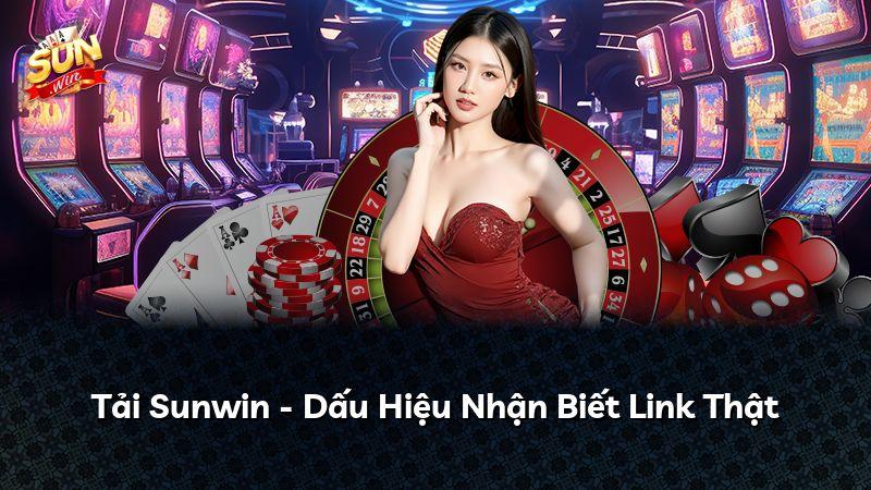 Tải Sunwin - Dấu Hiệu Nhận Biết Link Thật