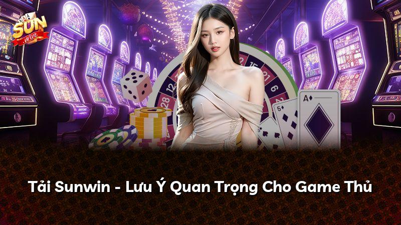 Tải Sunwin - Lưu Ý Quan Trọng Cho Game Thủ